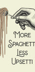 More Spaghetti Less Upsetti Poster - Posterbox.no
