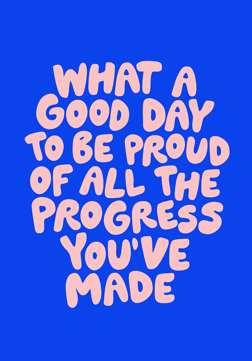 What a Good Day To Be Proud of All the Progress You've Made 0b43eb