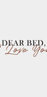 Dear Bed, I Love You Poster - Posterbox.dk
