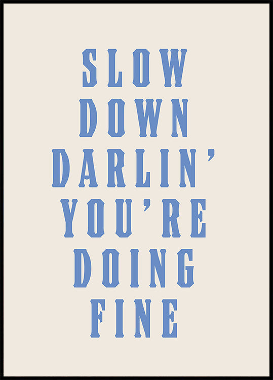 Slow Down Darling You're Doing Fine Poster