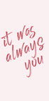It Was Always You Poster - Posterbox.dk