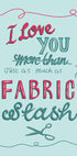a hand-drawn text that reads "I love you more than fabric slash" with scissors in the bottom right corner.
