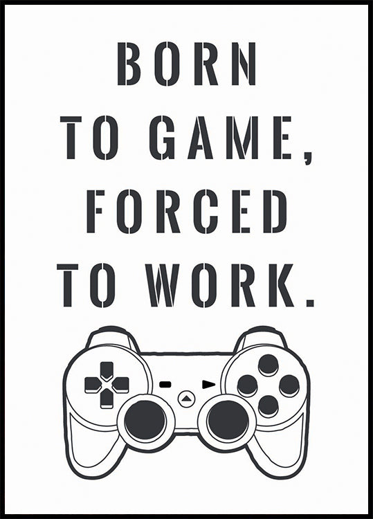 Born to Game, Forced to Work, Gamer Quote Print Poster - Posterbox.dk