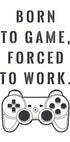 Born to Game, Forced to Work, Gamer Quote Print Poster - Posterbox.dk