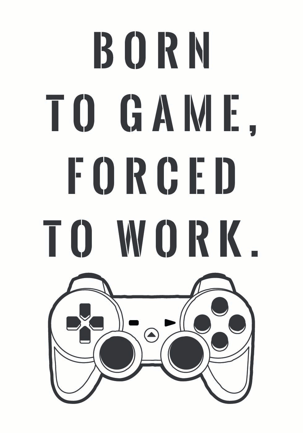 Born to Game, Forced to Work, Gamer Quote Print Poster - Posterbox.dk